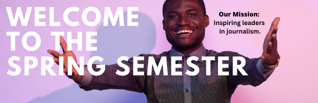 Man in a buttoned-up shirt holding his arms out with the text, "Welcome to the Spring Semester; Our Mission: Inspiring leaders in journalism"